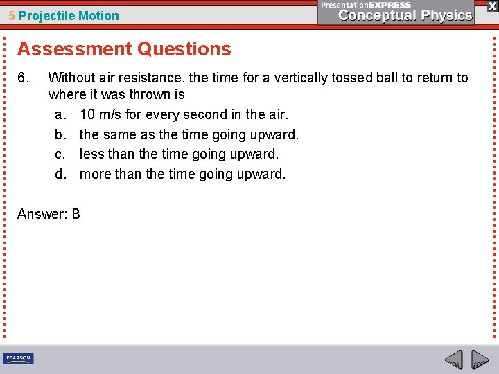 5 Projectile Motion Assessment Questions 6. Without air resistance, the time for a vertically