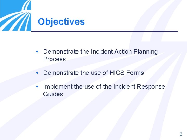 Objectives • Demonstrate the Incident Action Planning Process • Demonstrate the use of HICS