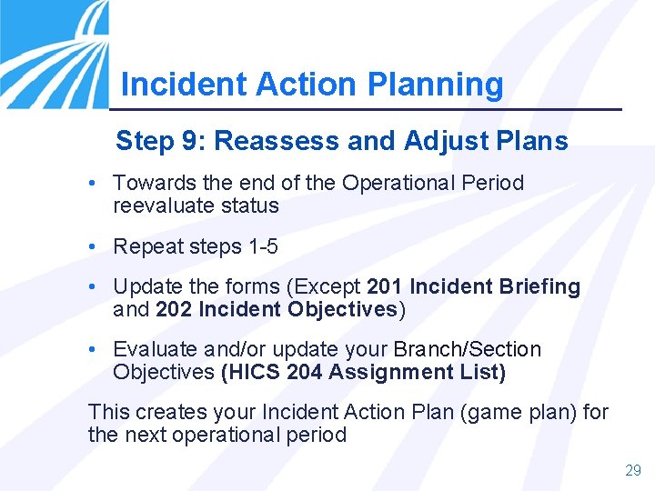 Incident Action Planning Step 9: Reassess and Adjust Plans • Towards the end of