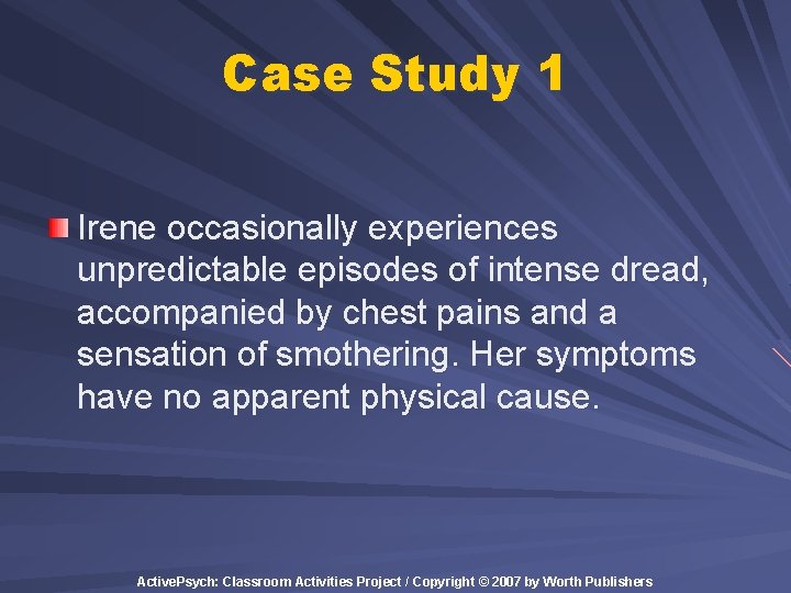 Case Study 1 Irene occasionally experiences unpredictable episodes of intense dread, accompanied by chest