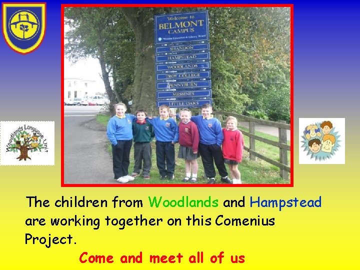 The children from Woodlands and Hampstead are working together on this Comenius Project. Come