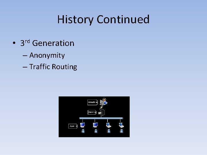 History Continued • 3 rd Generation – Anonymity – Traffic Routing 