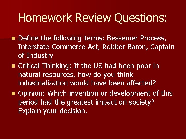 Homework Review Questions: Define the following terms: Bessemer Process, Interstate Commerce Act, Robber Baron,