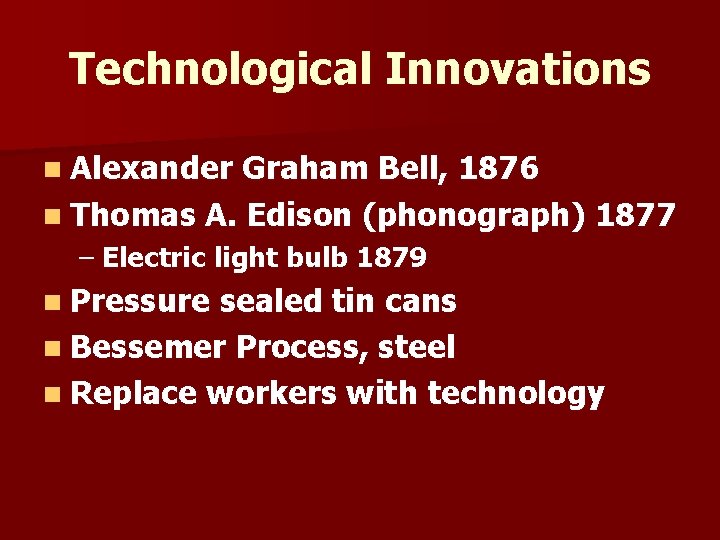 Technological Innovations n Alexander Graham Bell, 1876 n Thomas A. Edison (phonograph) 1877 –