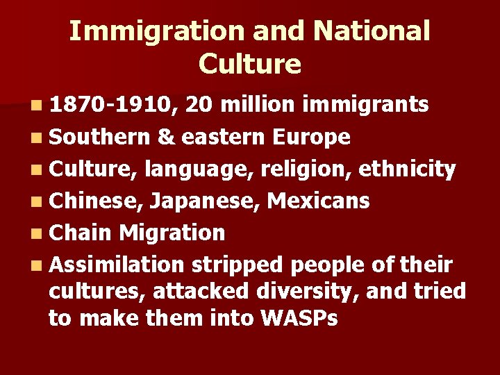 Immigration and National Culture n 1870 -1910, 20 million immigrants n Southern & eastern