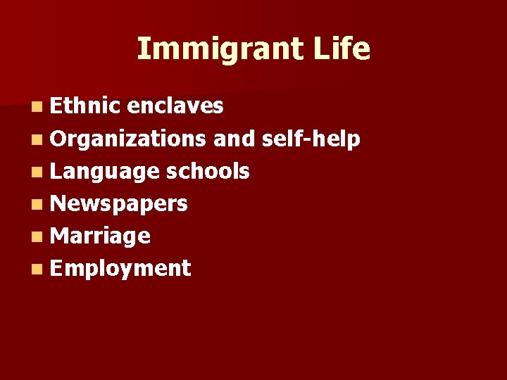 Immigrant Life n Ethnic enclaves n Organizations and self-help n Language schools n Newspapers