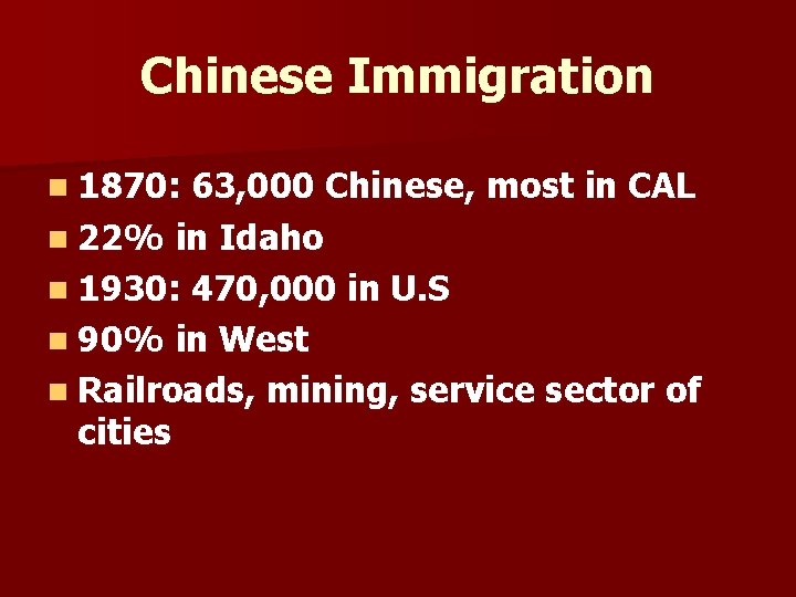 Chinese Immigration n 1870: 63, 000 Chinese, most in CAL n 22% in Idaho