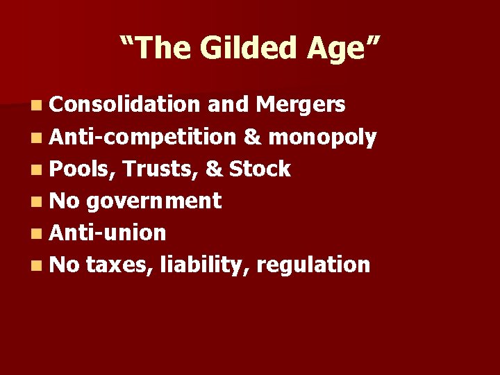 “The Gilded Age” n Consolidation and Mergers n Anti-competition & monopoly n Pools, Trusts,