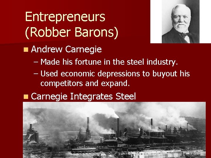 Entrepreneurs (Robber Barons) n Andrew Carnegie – Made his fortune in the steel industry.