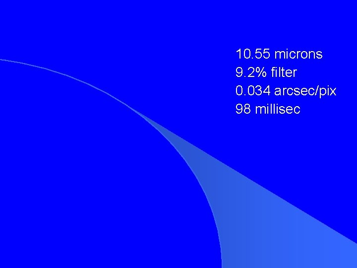 10. 55 microns 9. 2% filter 0. 034 arcsec/pix 98 millisec 