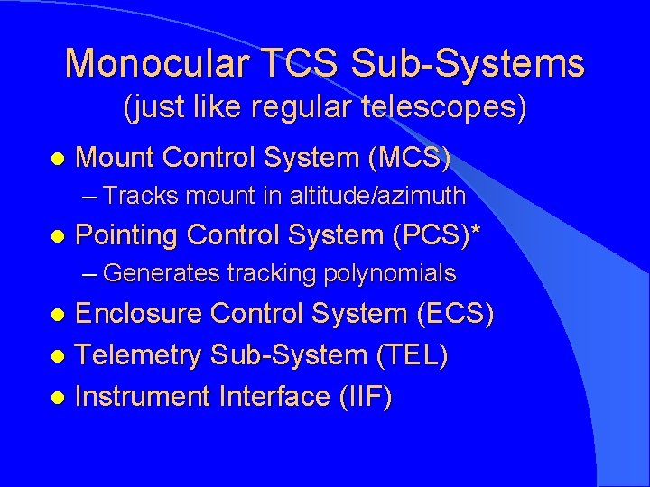 Monocular TCS Sub-Systems (just like regular telescopes) l Mount Control System (MCS) – Tracks
