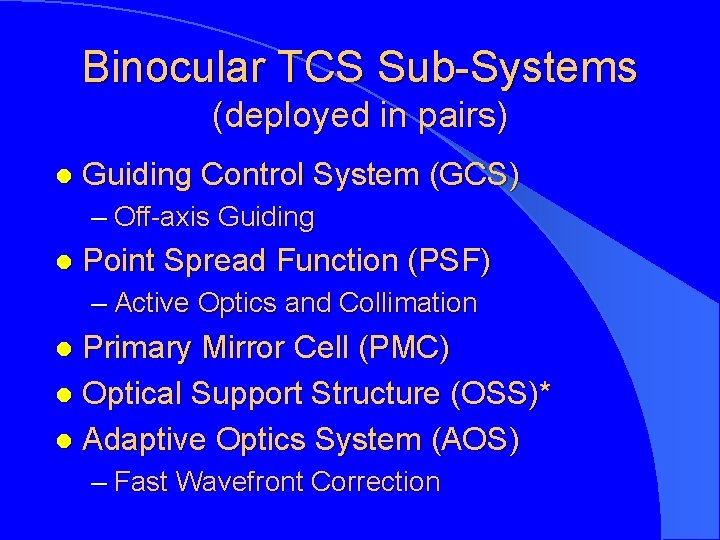 Binocular TCS Sub-Systems (deployed in pairs) l Guiding Control System (GCS) – Off-axis Guiding