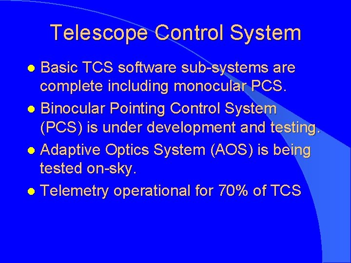 Telescope Control System Basic TCS software sub-systems are complete including monocular PCS. l Binocular
