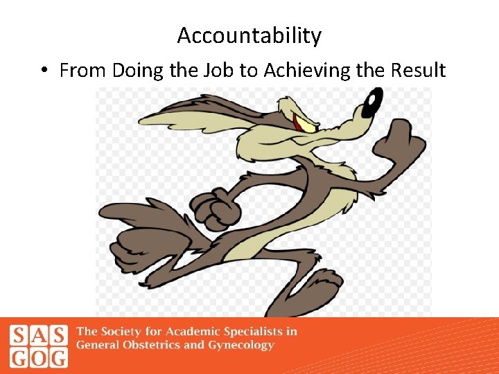 Accountability • From Doing the Job to Achieving the Result 