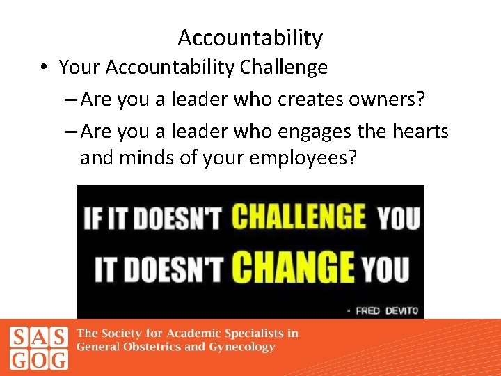 Accountability • Your Accountability Challenge – Are you a leader who creates owners? –