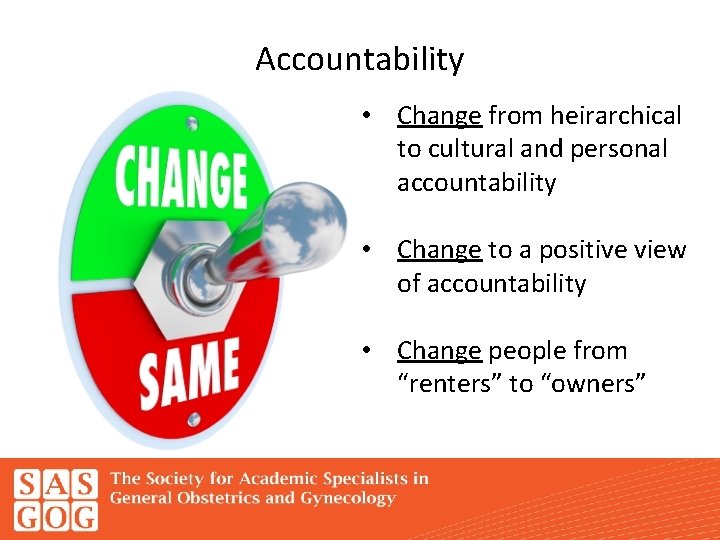 Accountability • Change from heirarchical to cultural and personal accountability • Change to a