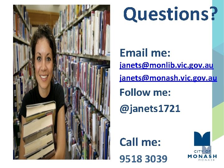 Questions? Email me: janets@monlib. vic. gov. au janets@monash. vic. gov. au Follow me: @janets