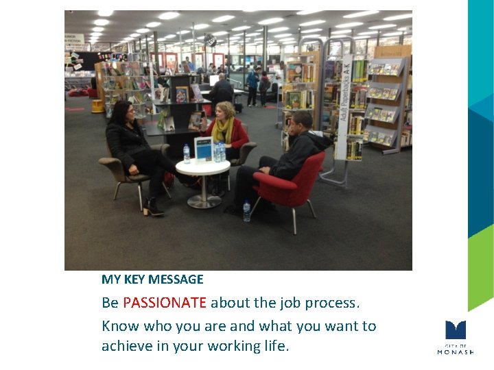 MY KEY MESSAGE Be PASSIONATE about the job process. Know who you are and