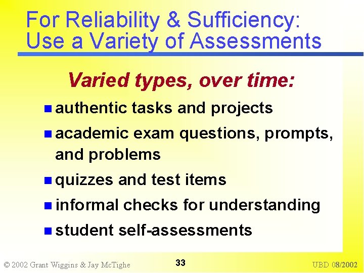 For Reliability & Sufficiency: Use a Variety of Assessments Varied types, over time: authentic