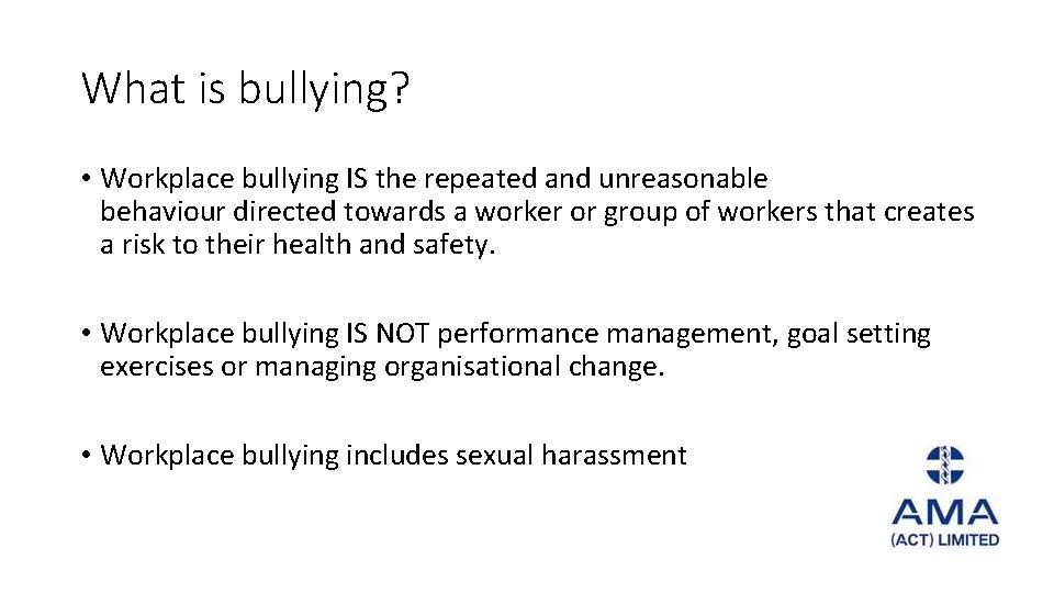 What is bullying? • Workplace bullying IS the repeated and unreasonable behaviour directed towards