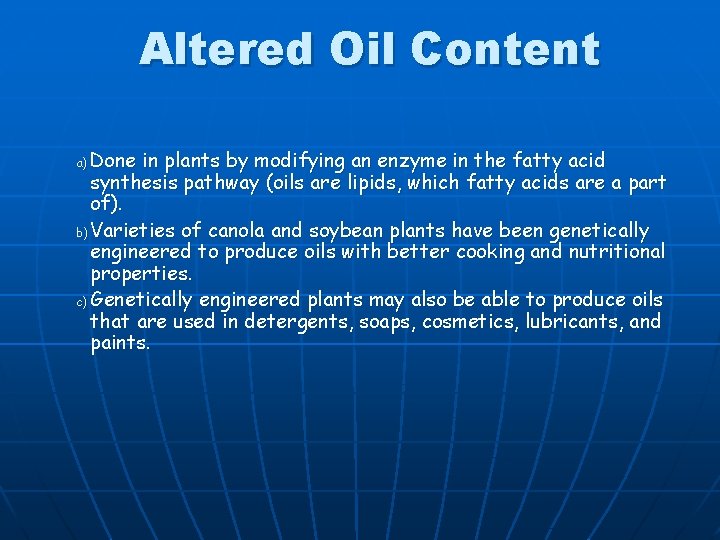 Altered Oil Content Done in plants by modifying an enzyme in the fatty acid