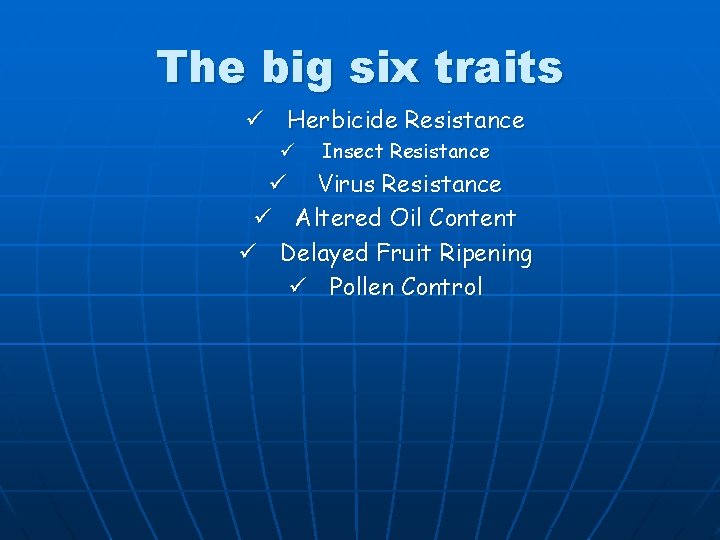 The big six traits ü Herbicide Resistance ü Insect Resistance ü Virus Resistance ü