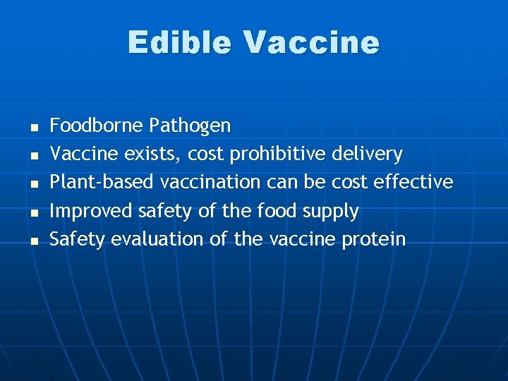 Edible Vaccine n n n Foodborne Pathogen Vaccine exists, cost prohibitive delivery Plant-based vaccination