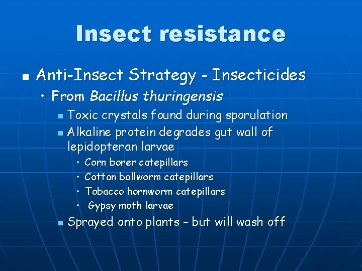 Insect resistance n Anti-Insect Strategy - Insecticides • From Bacillus thuringensis Toxic crystals found