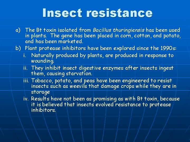 Insect resistance a) The Bt toxin isolated from Bacillus thuringiensis has been used in