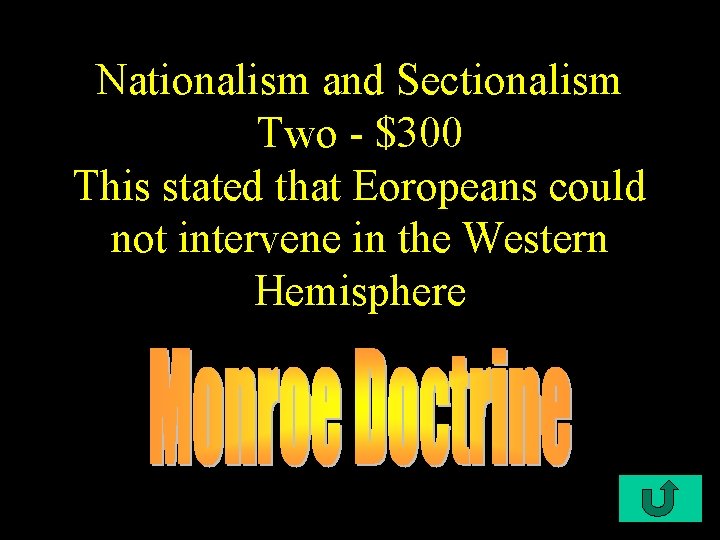 Nationalism and Sectionalism Two - $300 This stated that Eoropeans could not intervene in