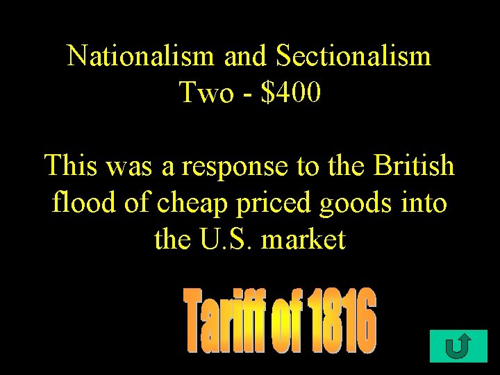 Nationalism and Sectionalism Two - $400 This was a response to the British flood