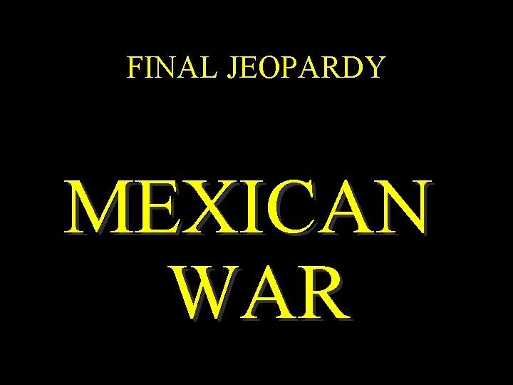 FINAL JEOPARDY MEXICAN WAR 