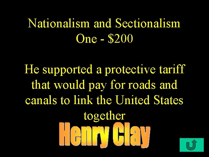 Nationalism and Sectionalism One - $200 He supported a protective tariff that would pay