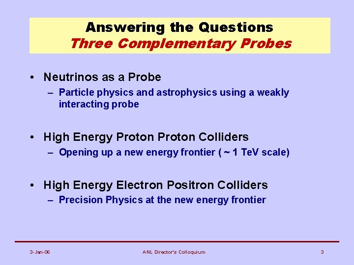 Answering the Questions Three Complementary Probes • Neutrinos as a Probe – Particle physics