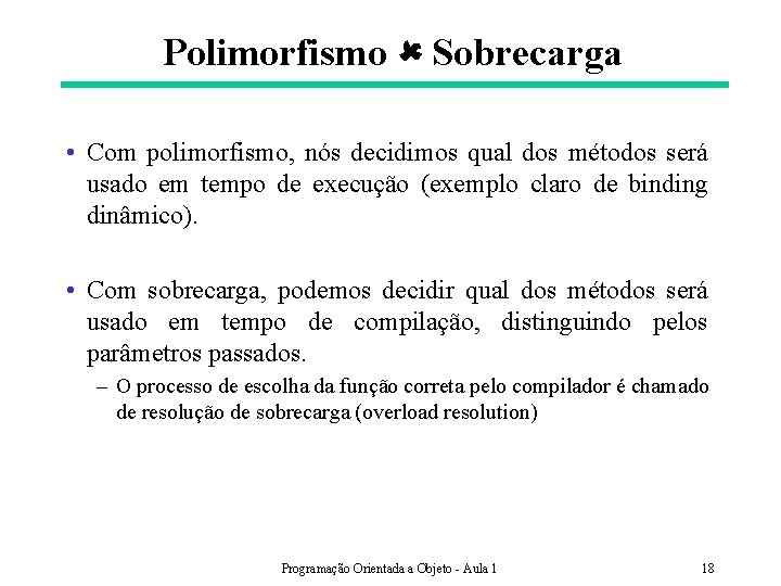 Polimorfismo Sobrecarga • Com polimorfismo, nós decidimos qual dos métodos será usado em tempo