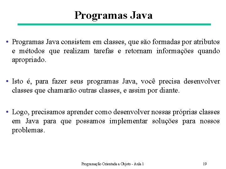 Programas Java • Programas Java consistem em classes, que são formadas por atributos e