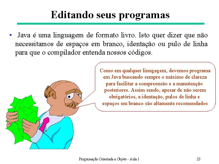 Editando seus programas • Java é uma linguagem de formato livro. Isto quer dizer