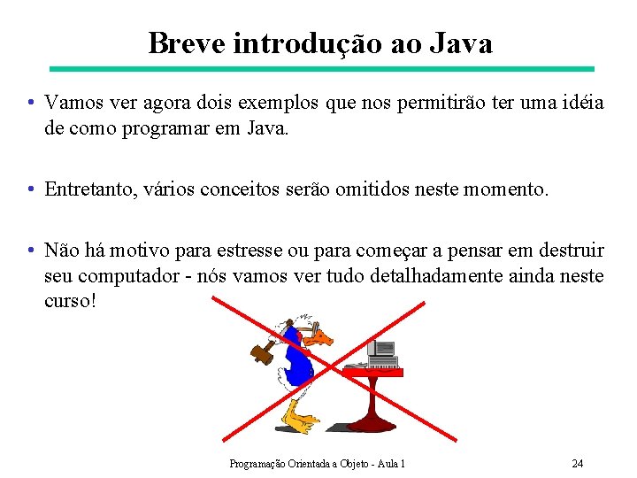 Breve introdução ao Java • Vamos ver agora dois exemplos que nos permitirão ter