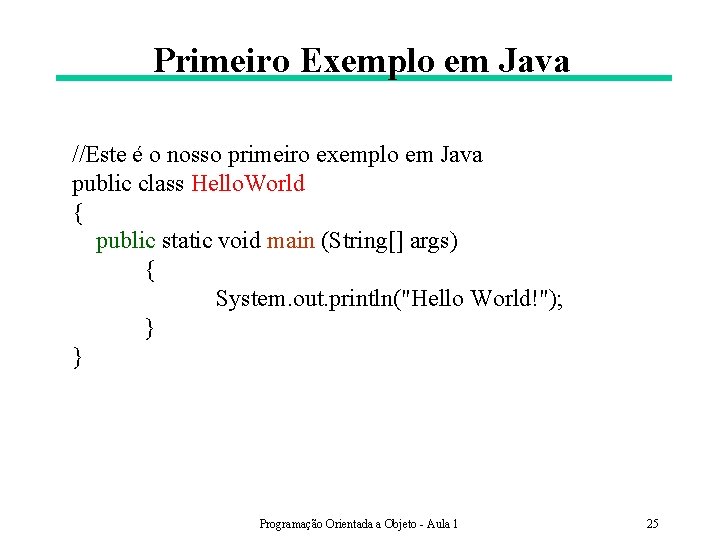 Primeiro Exemplo em Java //Este é o nosso primeiro exemplo em Java public class