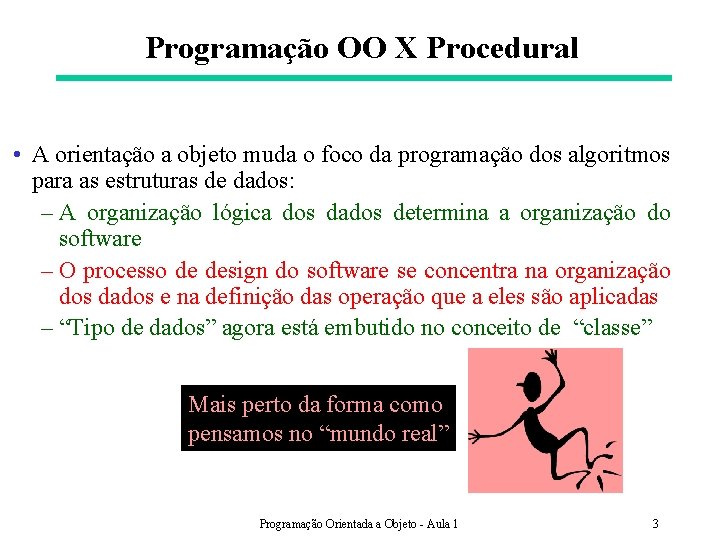 Programação OO X Procedural • A orientação a objeto muda o foco da programação