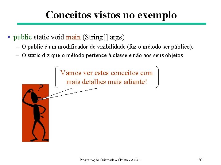 Conceitos vistos no exemplo • public static void main (String[] args) – O public