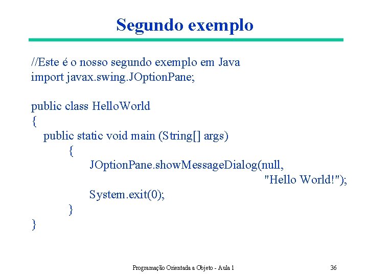 Segundo exemplo //Este é o nosso segundo exemplo em Java import javax. swing. JOption.