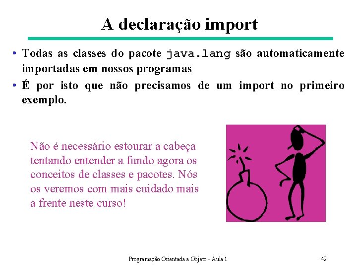 A declaração import • Todas as classes do pacote java. lang são automaticamente importadas