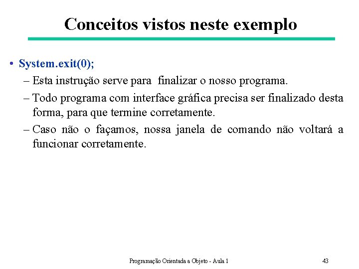 Conceitos vistos neste exemplo • System. exit(0); – Esta instrução serve para finalizar o