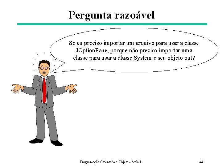 Pergunta razoável Se eu preciso importar um arquivo para usar a classe JOption. Pane,