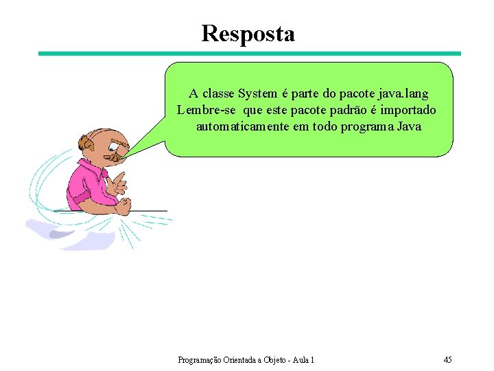 Resposta A classe System é parte do pacote java. lang Lembre-se que este pacote