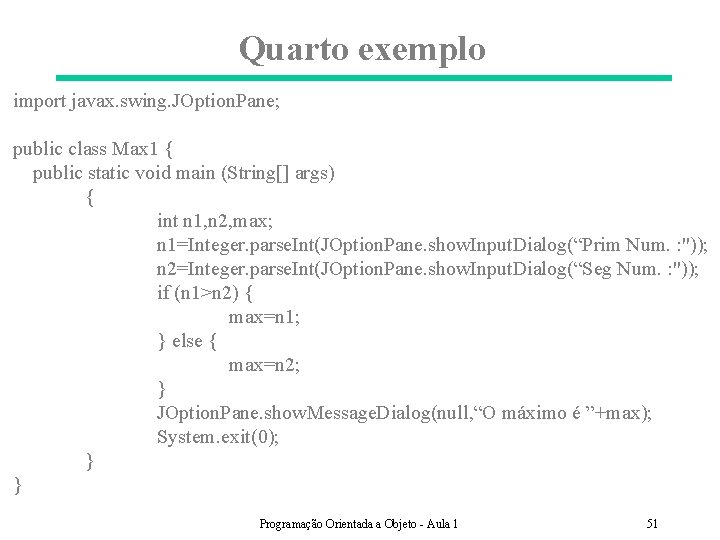 Quarto exemplo import javax. swing. JOption. Pane; public class Max 1 { public static