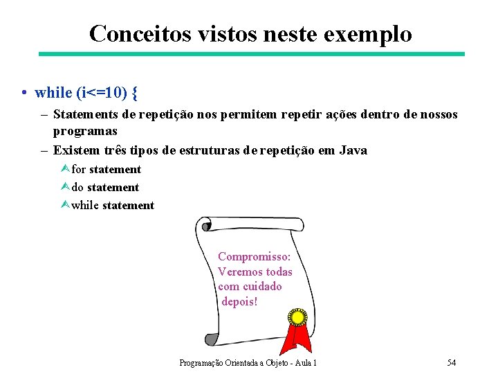 Conceitos vistos neste exemplo • while (i<=10) { – Statements de repetição nos permitem