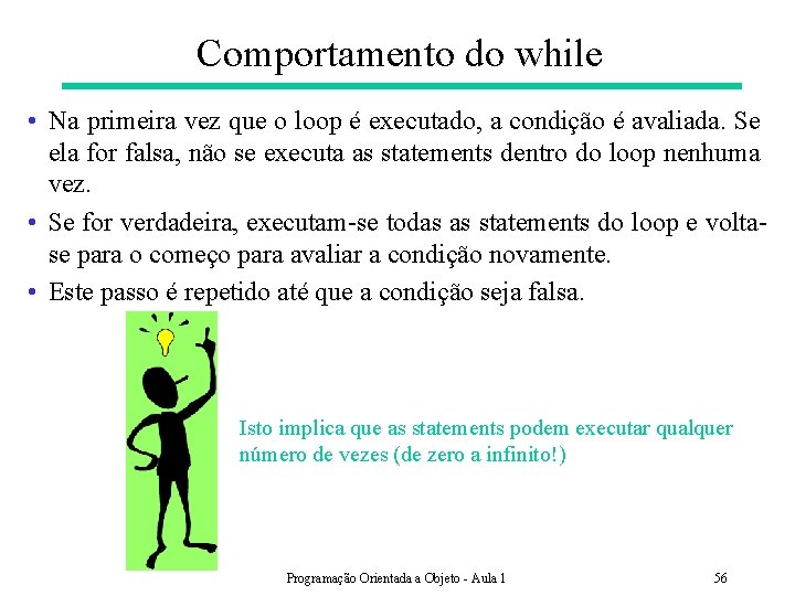 Comportamento do while • Na primeira vez que o loop é executado, a condição