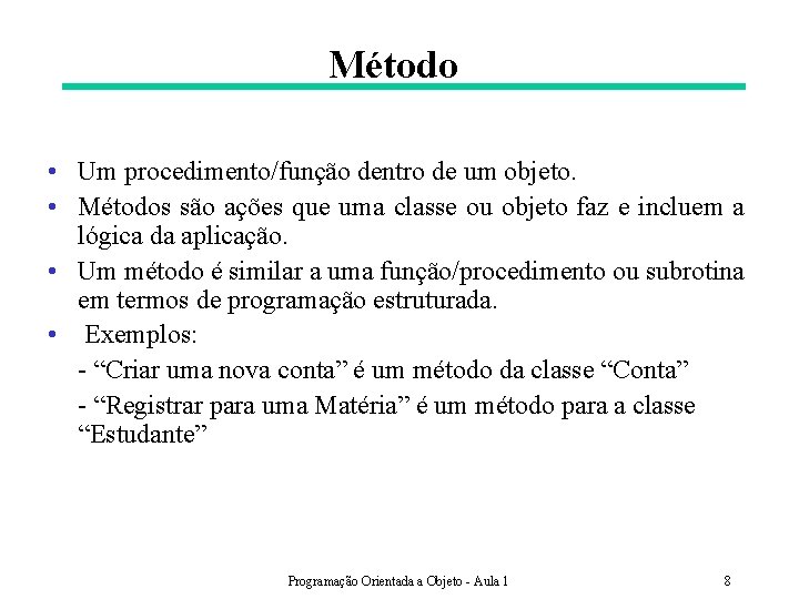 Método • Um procedimento/função dentro de um objeto. • Métodos são ações que uma